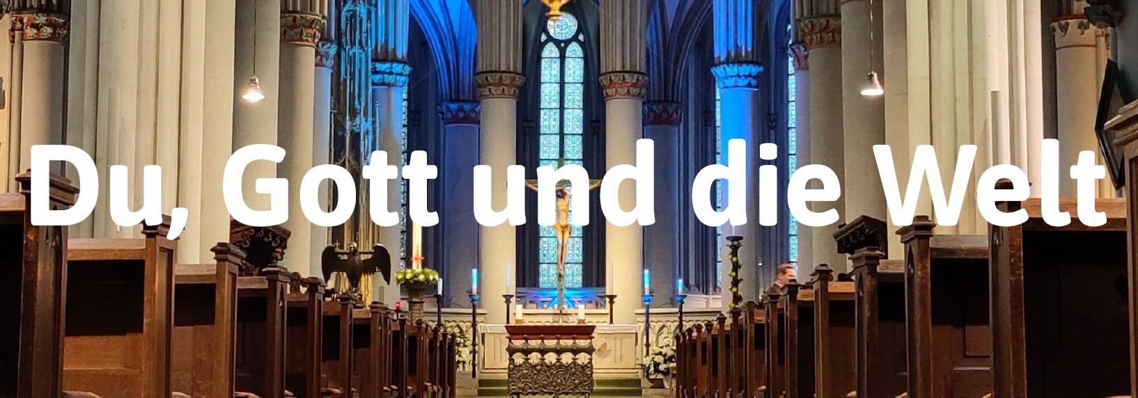 Schriftzug 'Du, Gott und die Welt' auf dem Hintergrund des Innenraums des Altenberger Doms mit blau ausgeleuchtetem Chorraum (c) Simon Blumberg Schriftzug 'Du, Gott und die Welt' auf dem Hintergrund des Innenraums des Altenberger Doms mit blau ausgeleuchtetem Chorraum